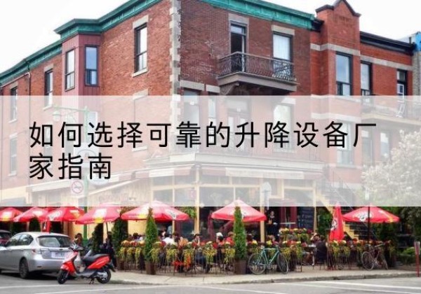 工农电动升降机厂家-如何选择可靠的升降设备厂家指南